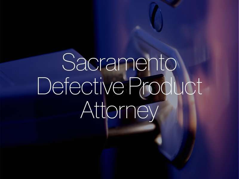 Sacramento Defective Product Attorney