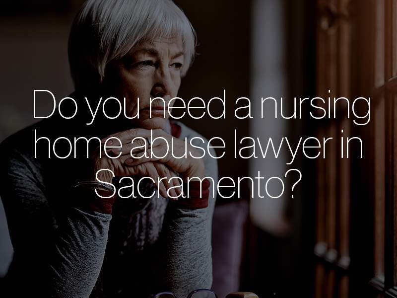 An elderly woman looking sad with the text "Do you need a nursing home abuse lawyer in Sacramento?" superimposed 