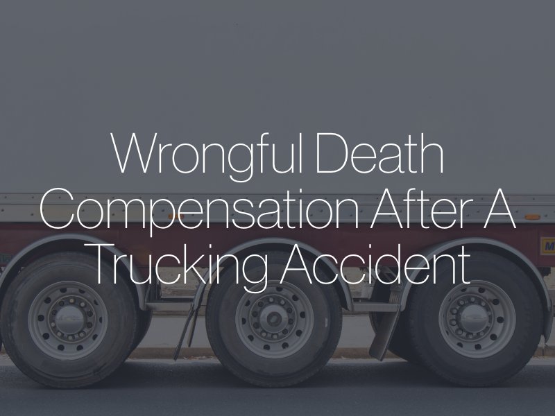 Wrongful Death Compensation After a Trucking Accident